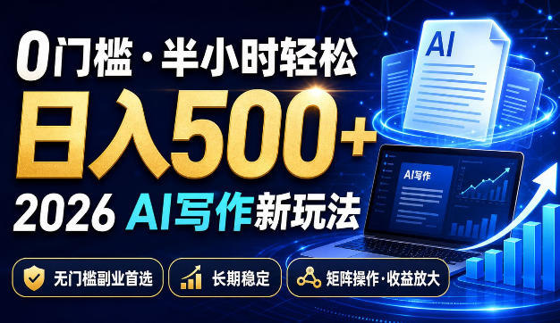 0门槛半小时轻松日入500+，2026AI写作新玩法，无门槛副业首选，长期稳定，矩阵操作收益放大【揭秘】-惠声资源站