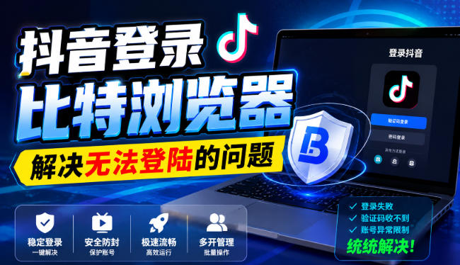 抖音登录比特浏览器，解决无法登陆的问题-惠声资源站