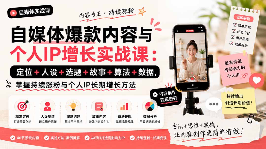 自媒体爆款内容与个人IP增长实战课：定位+人设+选题+故事+算法+数据，掌握持续涨粉与个人IP长期增长方法-惠声资源站
