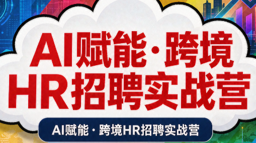 AI赋能·跨境HR招聘实战营-惠声资源站