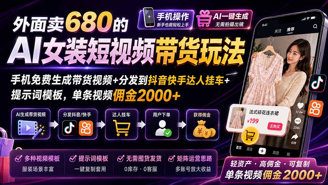 外面卖680的AI女装短视频带货玩法：手机免费生成带货视频+分发到抖音快手达人挂车+提示词模板，单条视频佣金2000+-惠声资源站