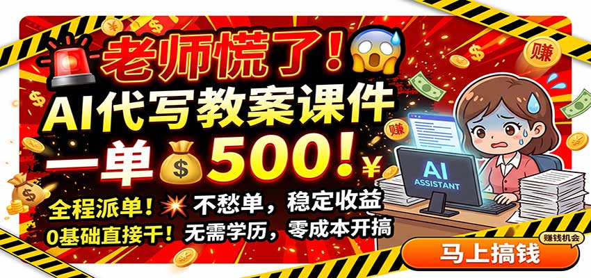 老师慌了！AI代写教案课件，一500，全程派单不愁单，0基础直接干-惠声资源站