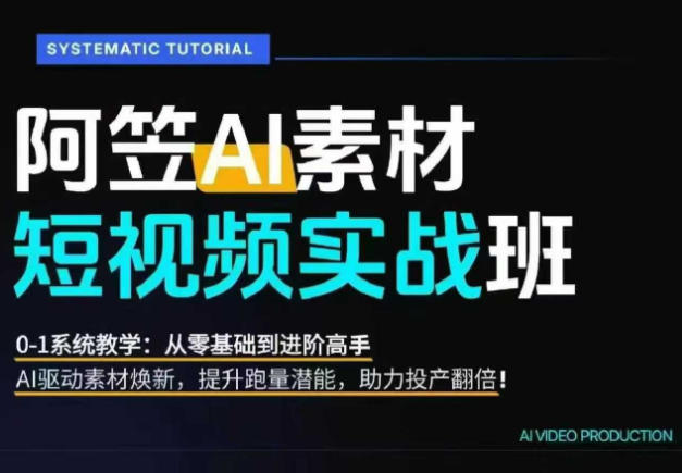AI视频素材实战班，0-1系统教学，从零基础到进阶高手AI驱动素材焕新，提升跑量潜能，助力投产翻倍(更新)-惠声资源站
