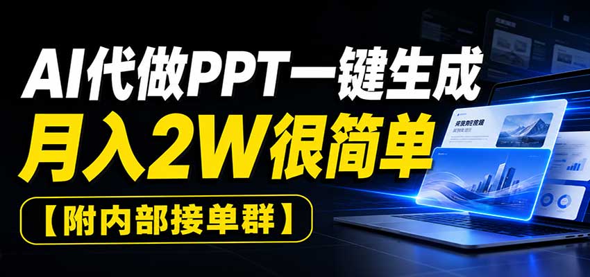AI代做PPT一键生成，月入2W很简单，附内部接单群-惠声资源站