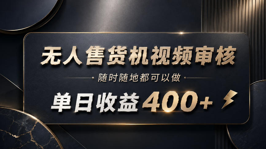 无人售货机视频审核，随时随地都可以做，单日收益400+，有手就能做【揭秘】-惠声资源站