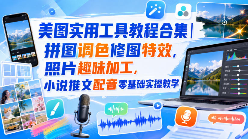美图实用工具教程合集｜拼图调色修图特效，照片趣味加工，小说推文配音零基础实操教学-惠声资源站