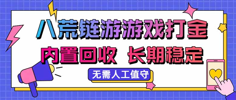 八荒链游，游戏打金，内置回收，无需人工值守，长期稳定收益-惠声资源站
