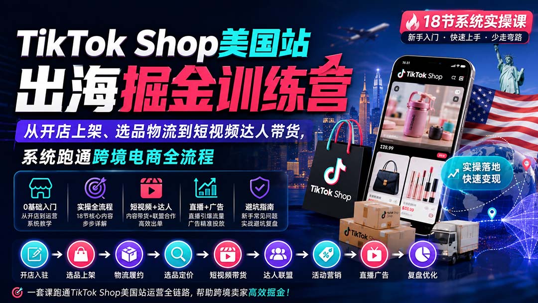 TikTok Shop美国站出海掘金训练营：从开店上架、选品物流到短视频达人带货，系统跑通跨境电商全流程-惠声资源站
