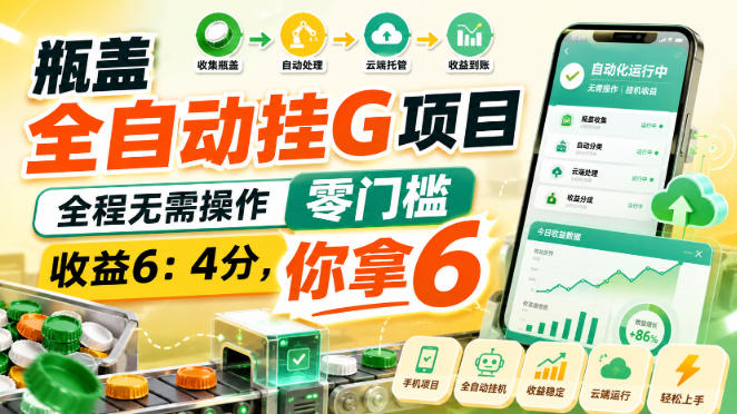瓶盖全自动挂G项目，全程无需操作，零门槛，收益6：4分，你拿6【揭秘】-惠声资源站