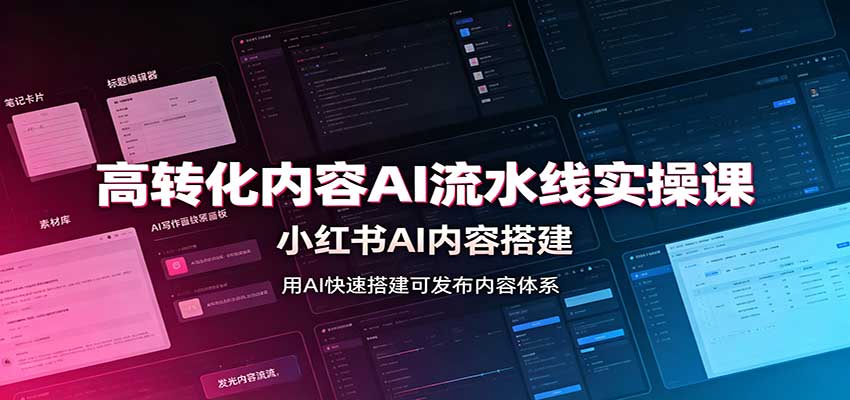 高转化内容AI流水线实操课：小红书AI内容搭建，Skill工具配置，转化内容生产-惠声资源站