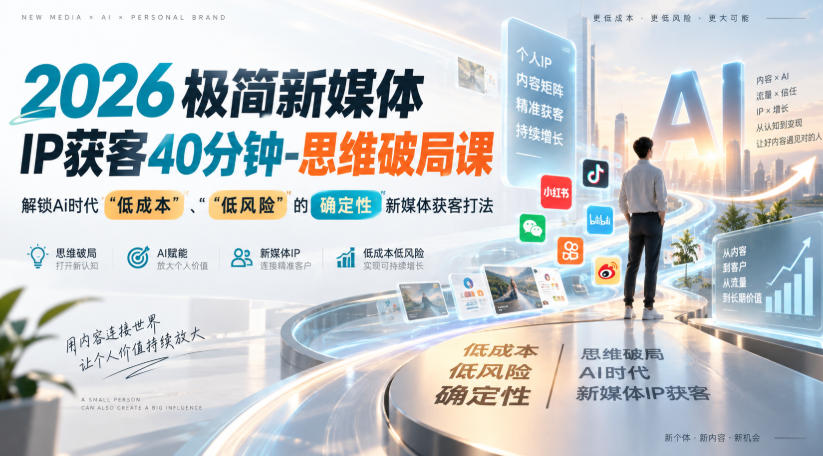 2026极简新媒体IP获客40分钟-思维破局课，解锁Ai时代“低成本”、“低风险”的确定性新媒体获客打法-惠声资源站